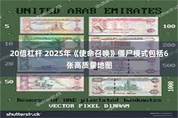 20倍杠杆 2025年《使命召唤》僵尸模式包括6张高质量地图