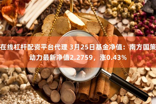 在线杠杆配资平台代理 3月25日基金净值：南方国策动力最新净值2.2759，涨0.43%