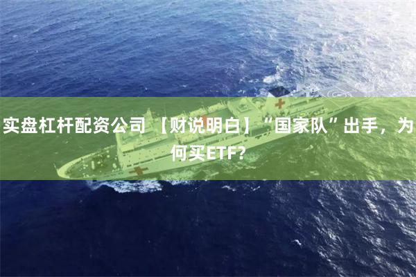 实盘杠杆配资公司 【财说明白】“国家队”出手，为何买ETF？